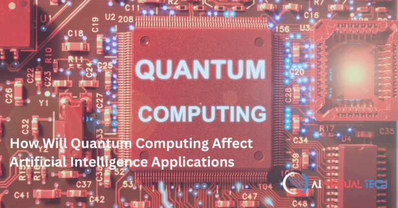How Will Quantum Computing Affect Artificial Intelligence Applications 